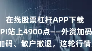 在线股票杠杆APP下载 韩国KOSPI站上4900点——外资加码、散户撤退，这轮行情还能走多远？